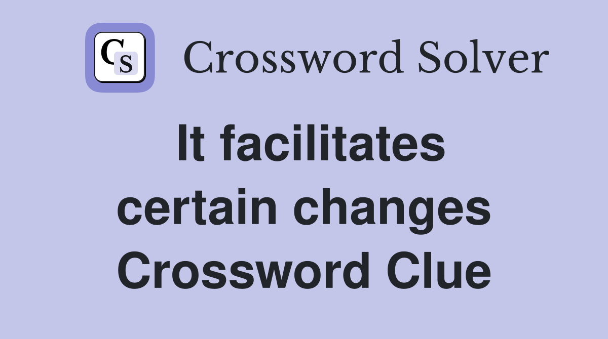 It facilitates certain changes Crossword Clue