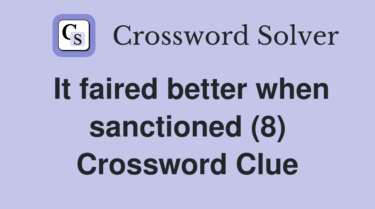 It faired better when sanctioned (8) Crossword Clue