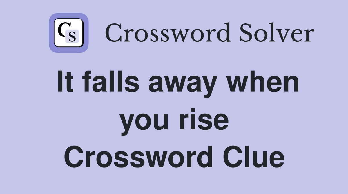 It falls away when you rise Crossword Clue