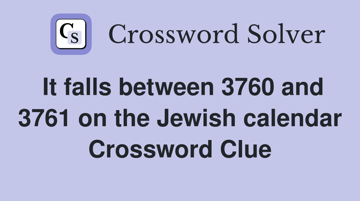 It falls between 3760 and 3761 on the Jewish calendar Crossword Clue