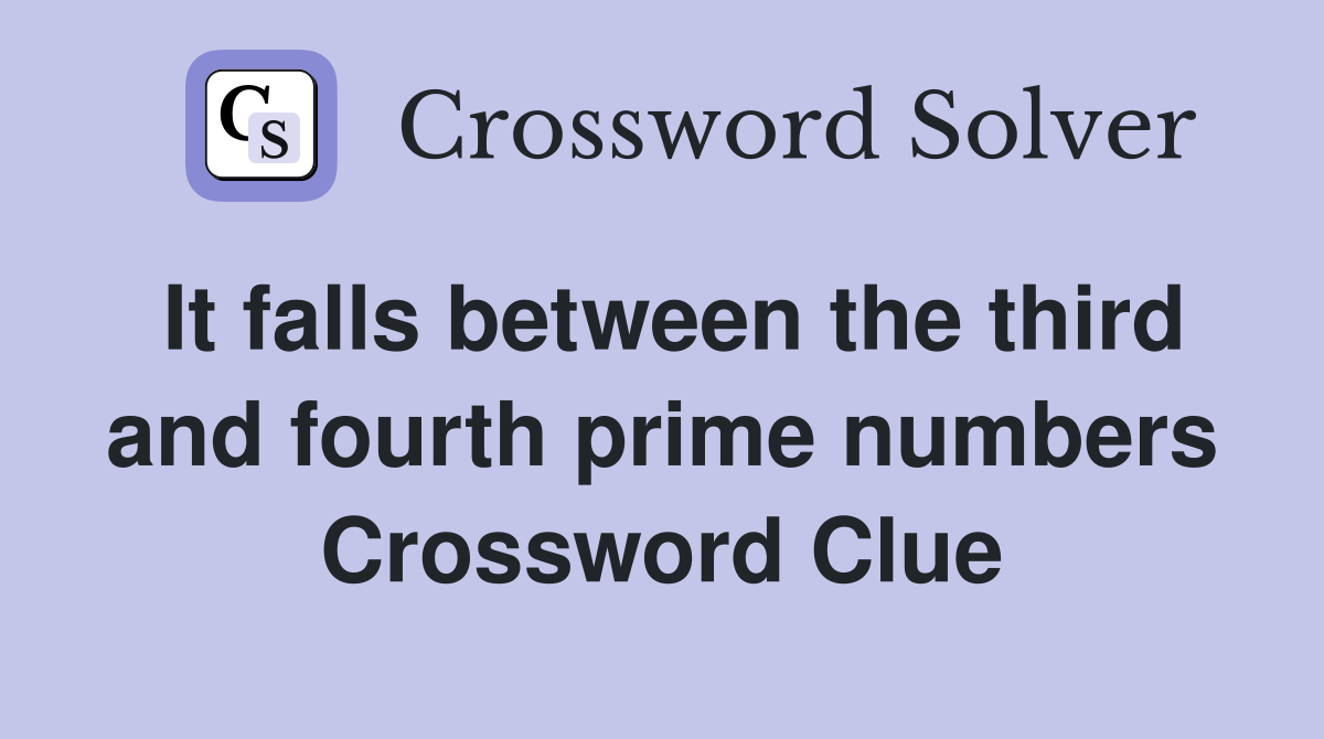 It falls between the third and fourth prime numbers Crossword Clue