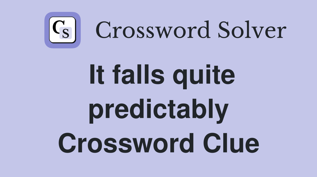 It falls quite predictably Crossword Clue