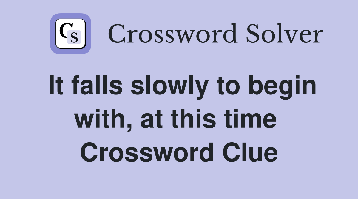 It falls slowly to begin with, at this time  Crossword Clue