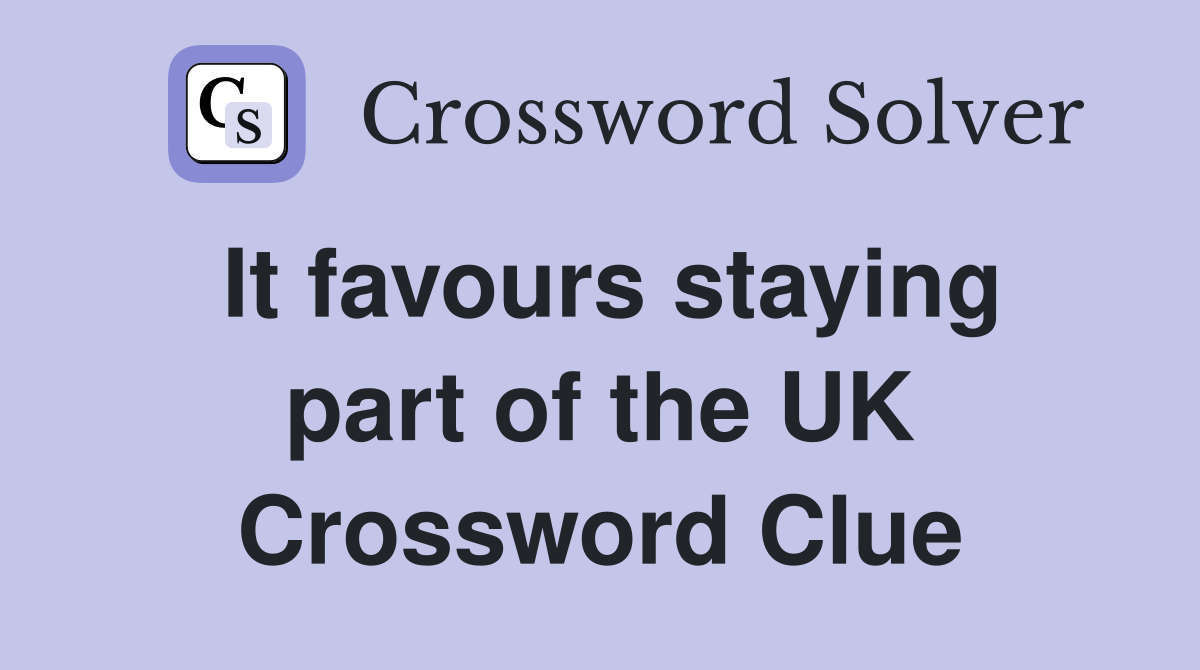 It favours staying part of the UK Crossword Clue