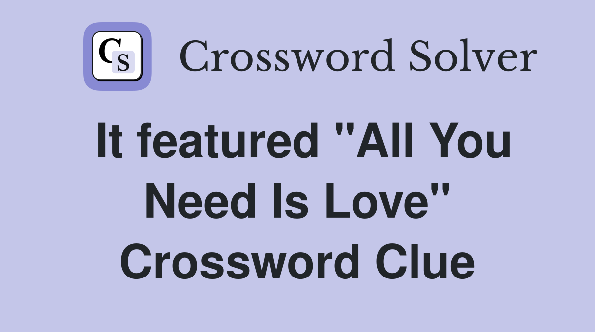 It featured "All You Need Is Love" Crossword Clue