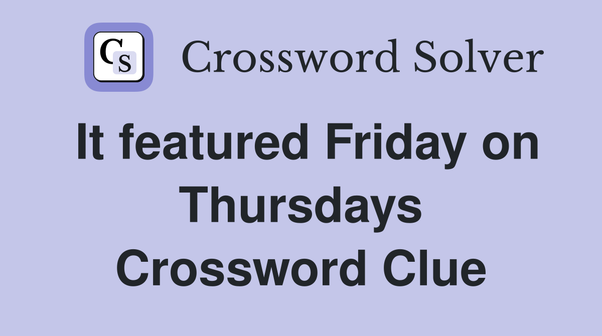 It featured Friday on Thursdays Crossword Clue
