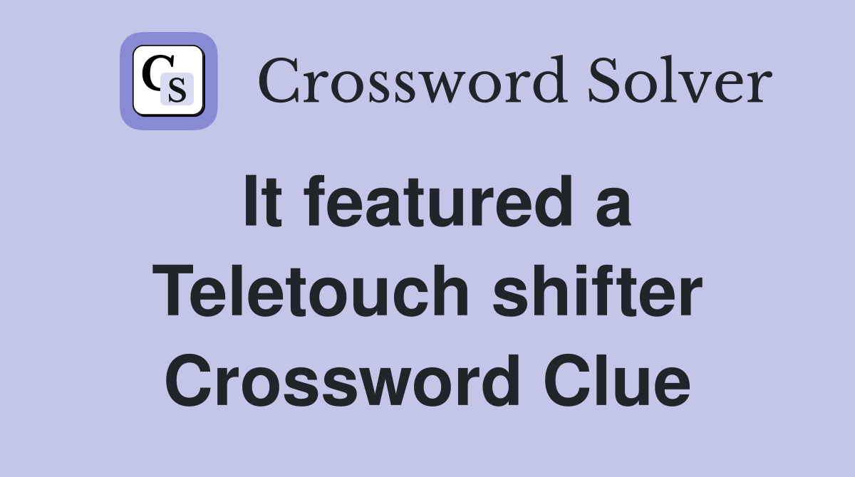 It featured a Teletouch shifter Crossword Clue