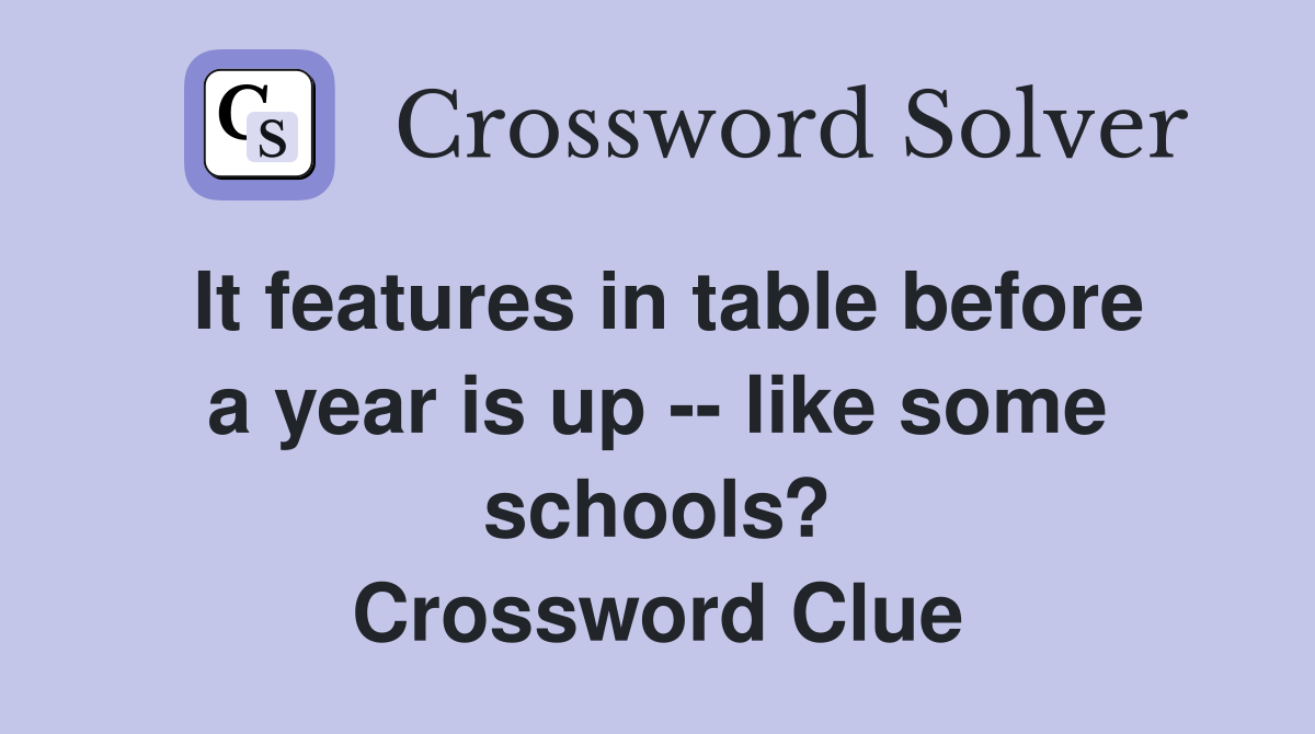 It features in table before a year is up -- like some schools? Crossword Clue