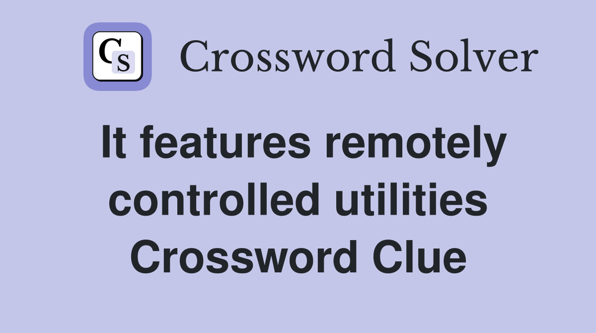 It features remotely controlled utilities Crossword Clue