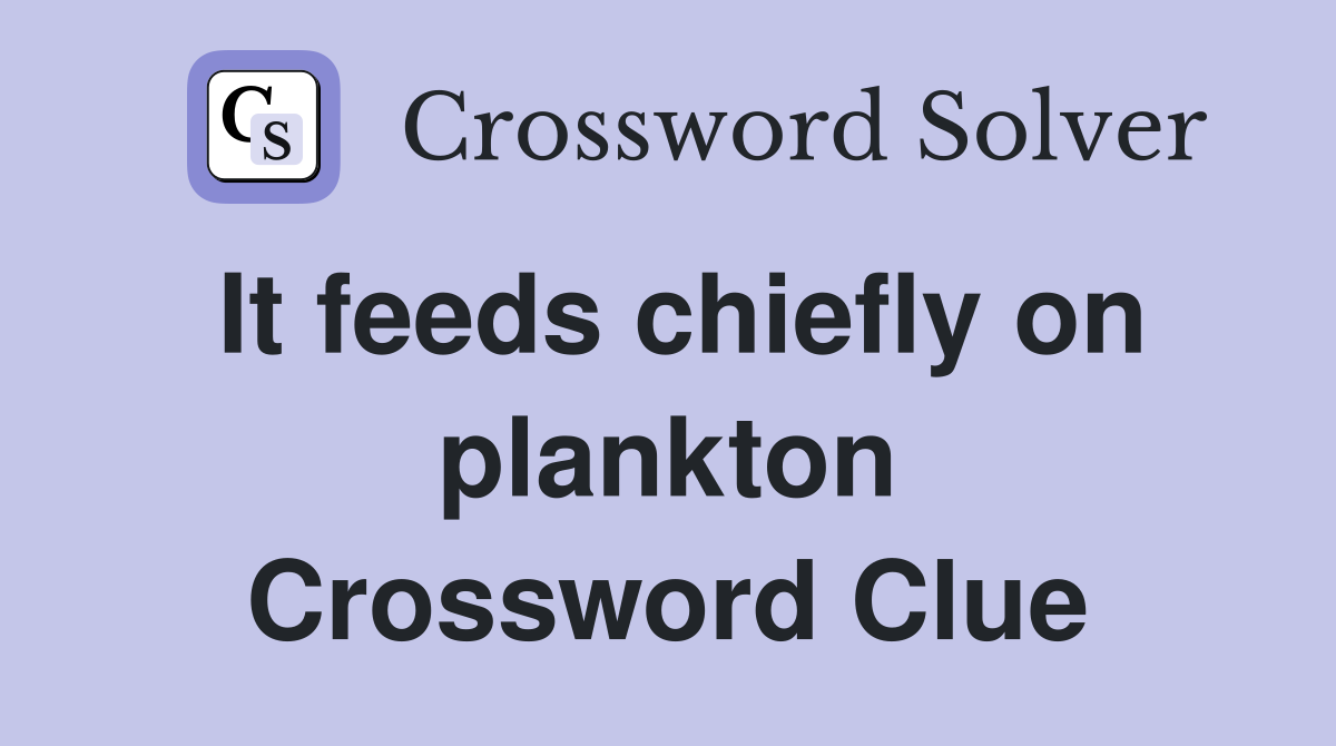 It feeds chiefly on plankton Crossword Clue