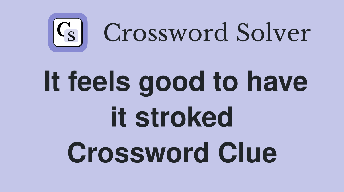 It feels good to have it stroked Crossword Clue