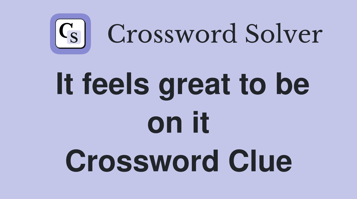 It feels great to be on it Crossword Clue