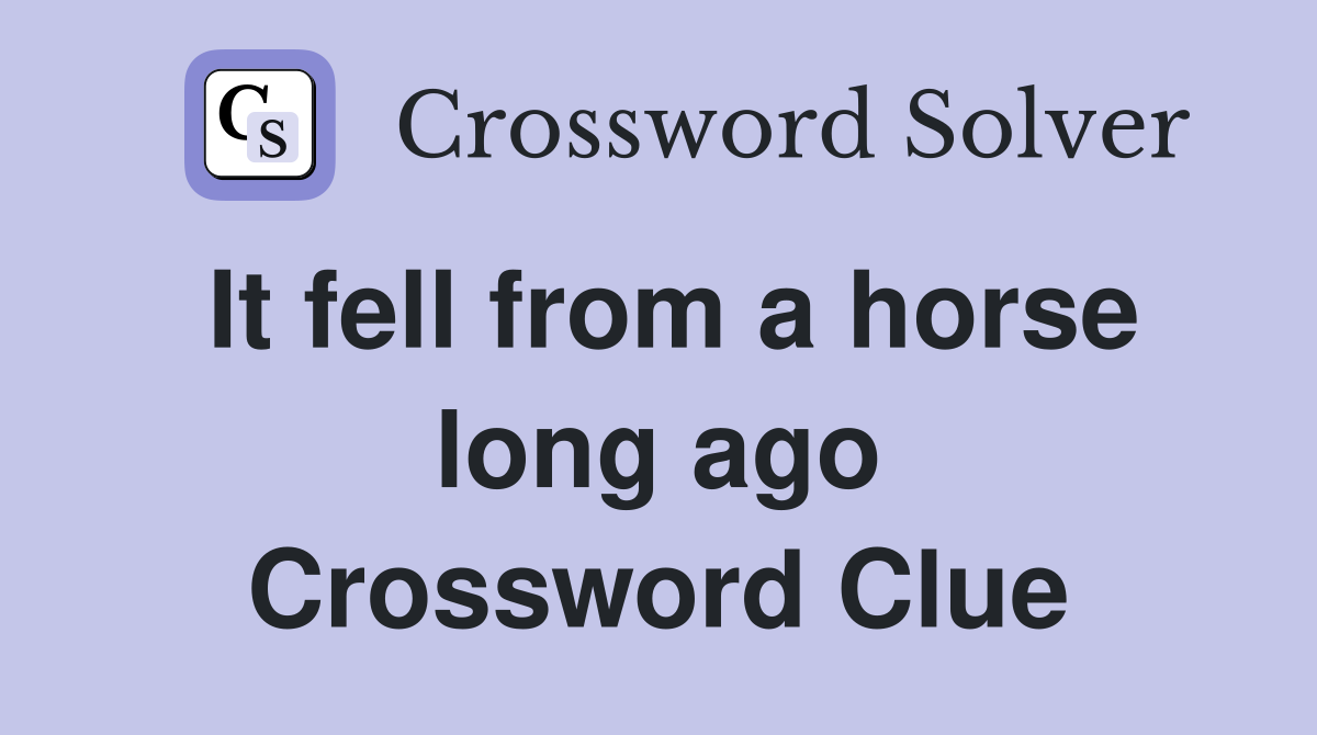 It fell from a horse long ago Crossword Clue