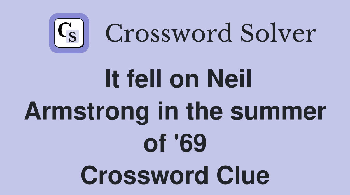 It fell on Neil Armstrong in the summer of '69 Crossword Clue