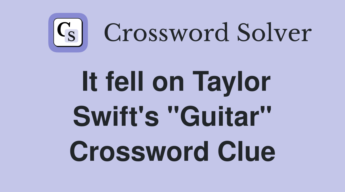 It fell on Taylor Swift's "Guitar" Crossword Clue