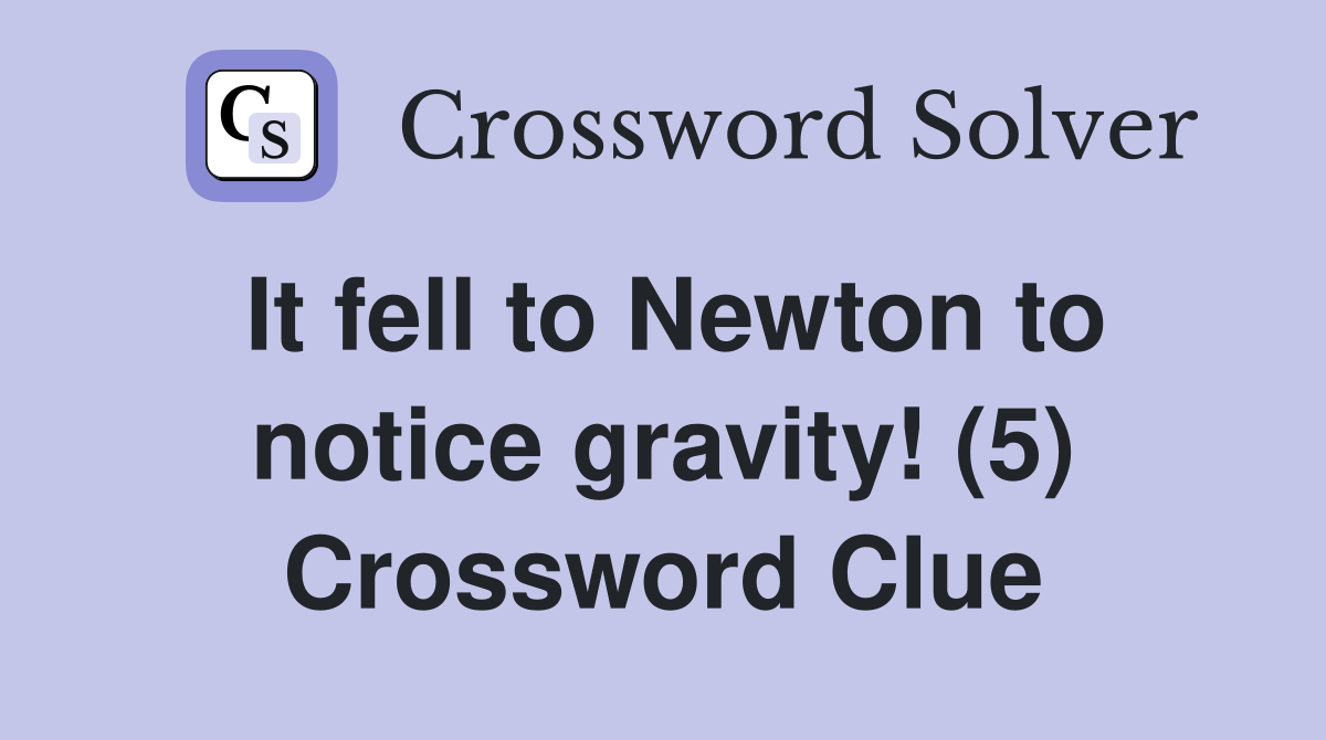 It fell to Newton to notice gravity! (5) Crossword Clue