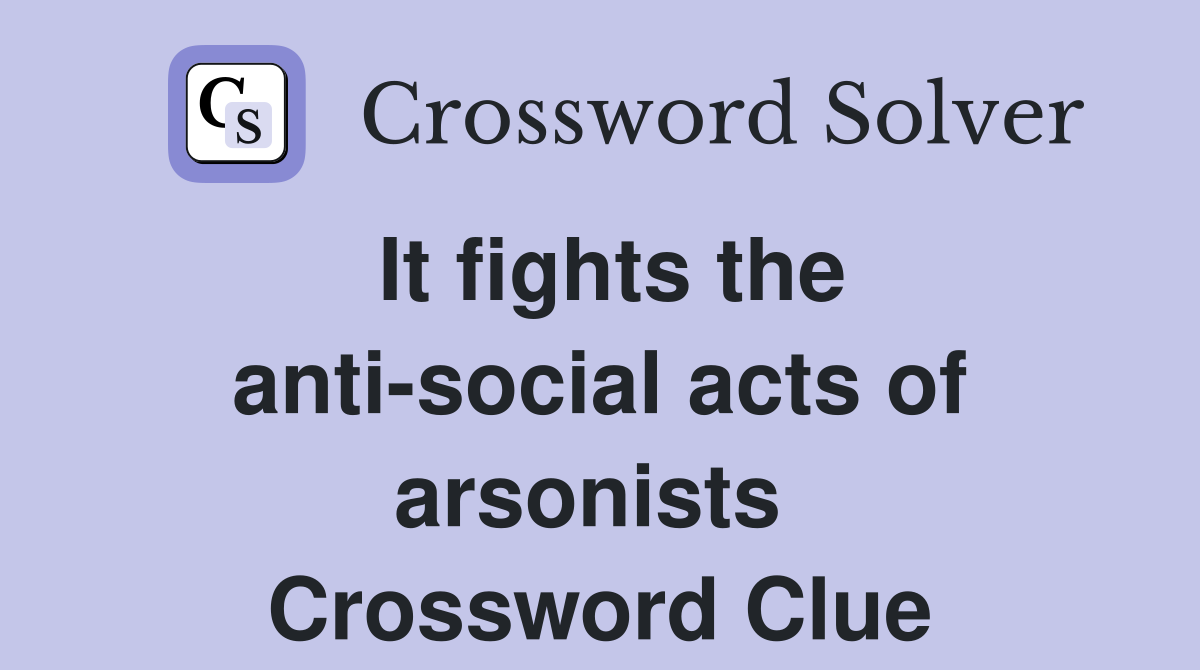 It fights the anti-social acts of arsonists  Crossword Clue