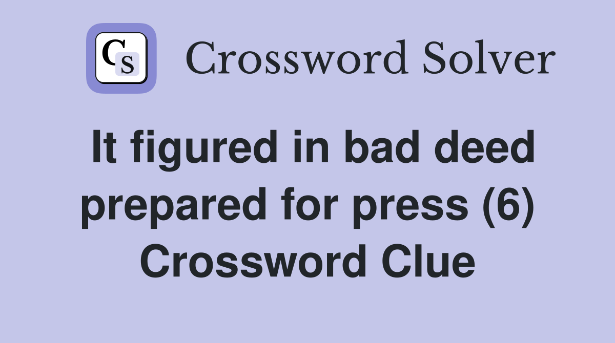 It figured in bad deed prepared for press (6) Crossword Clue