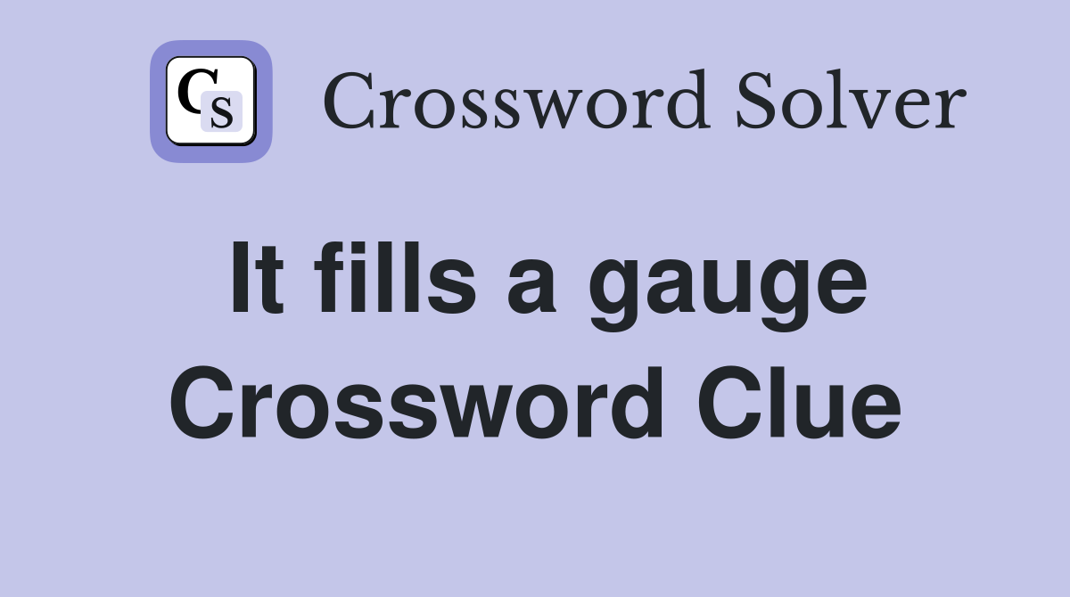 It fills a gauge Crossword Clue