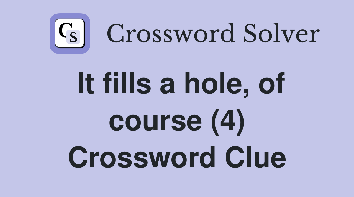 It fills a hole, of course (4) Crossword Clue