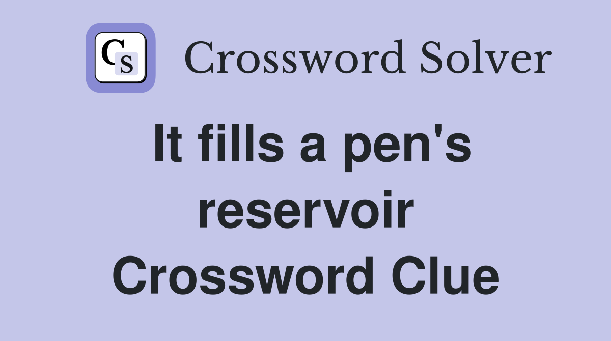 It fills a pen's reservoir Crossword Clue