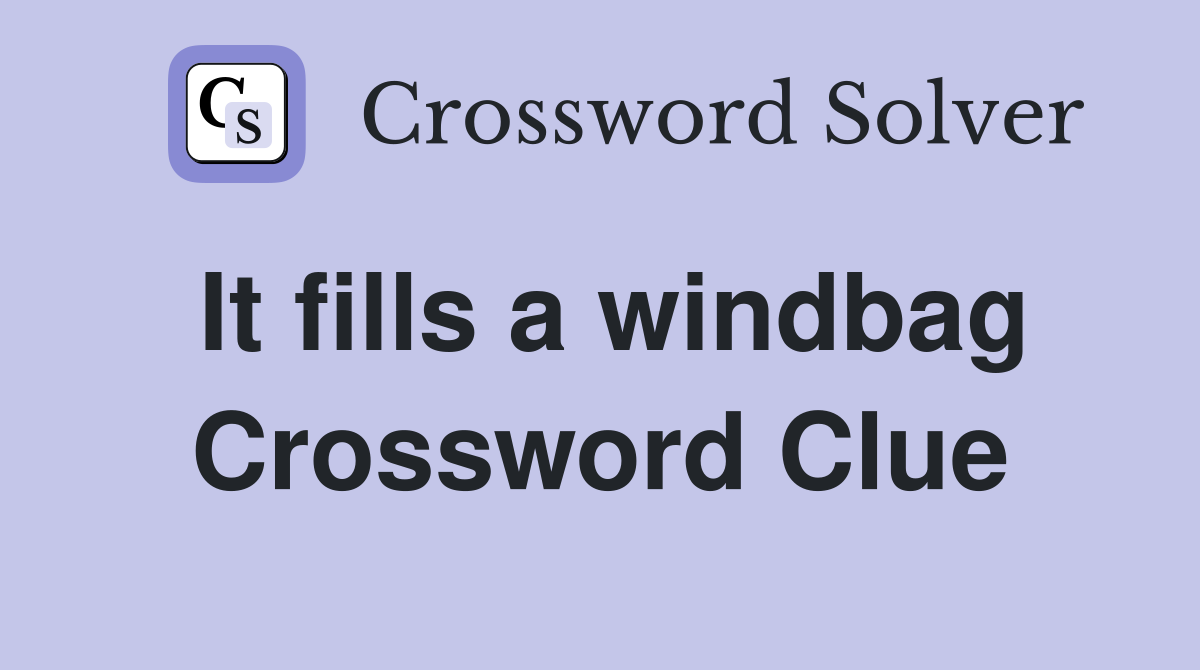 It fills a windbag Crossword Clue