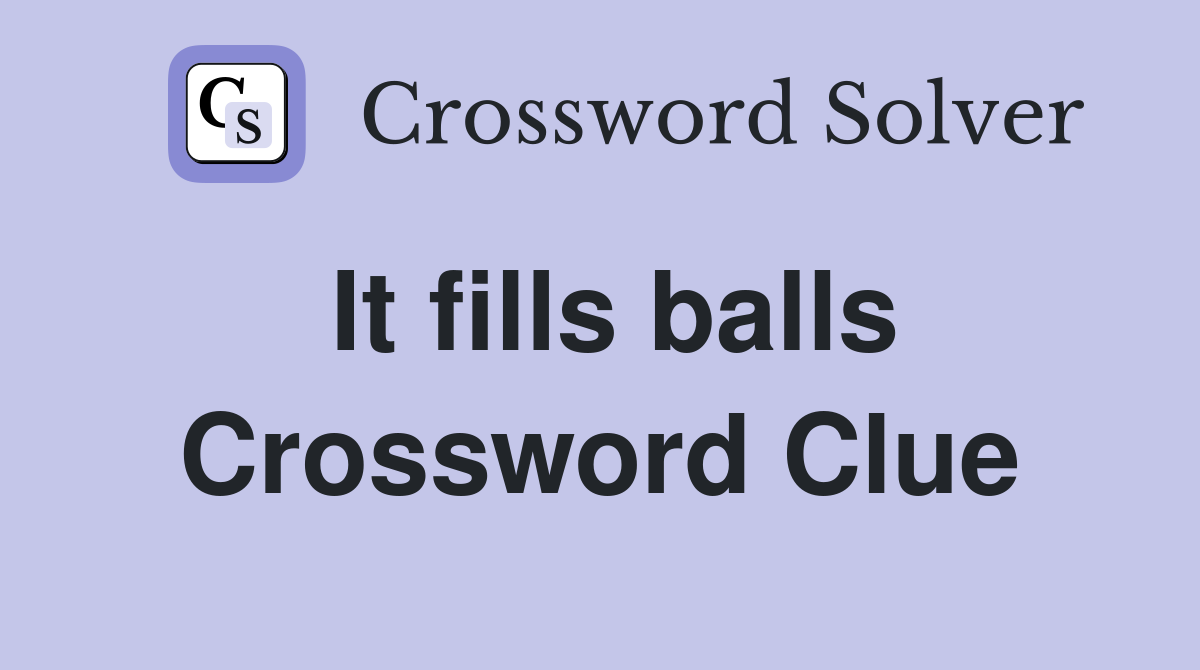 It fills balls Crossword Clue