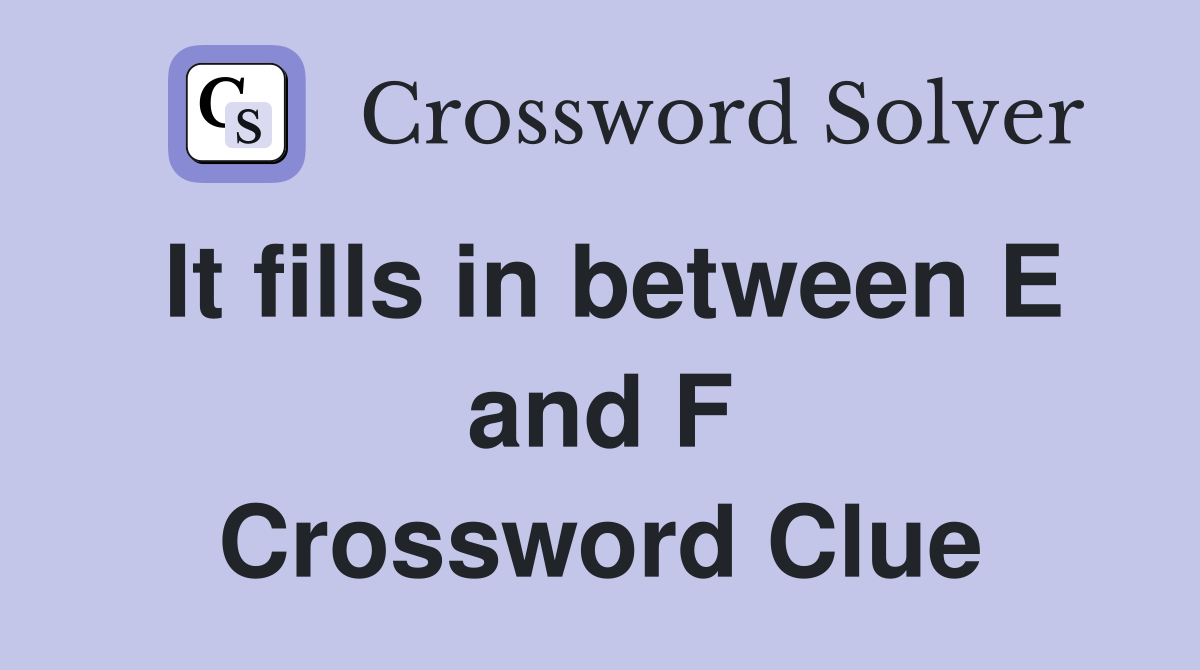 It fills in between E and F Crossword Clue