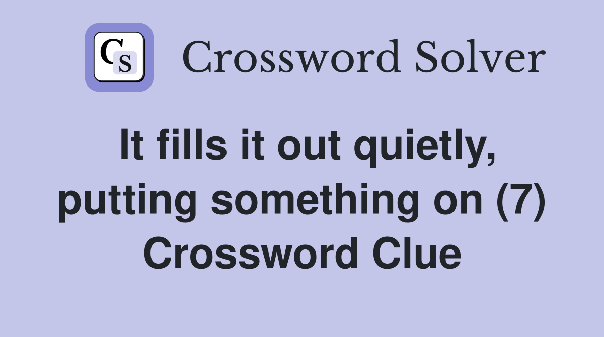 It fills it out quietly, putting something on (7) Crossword Clue