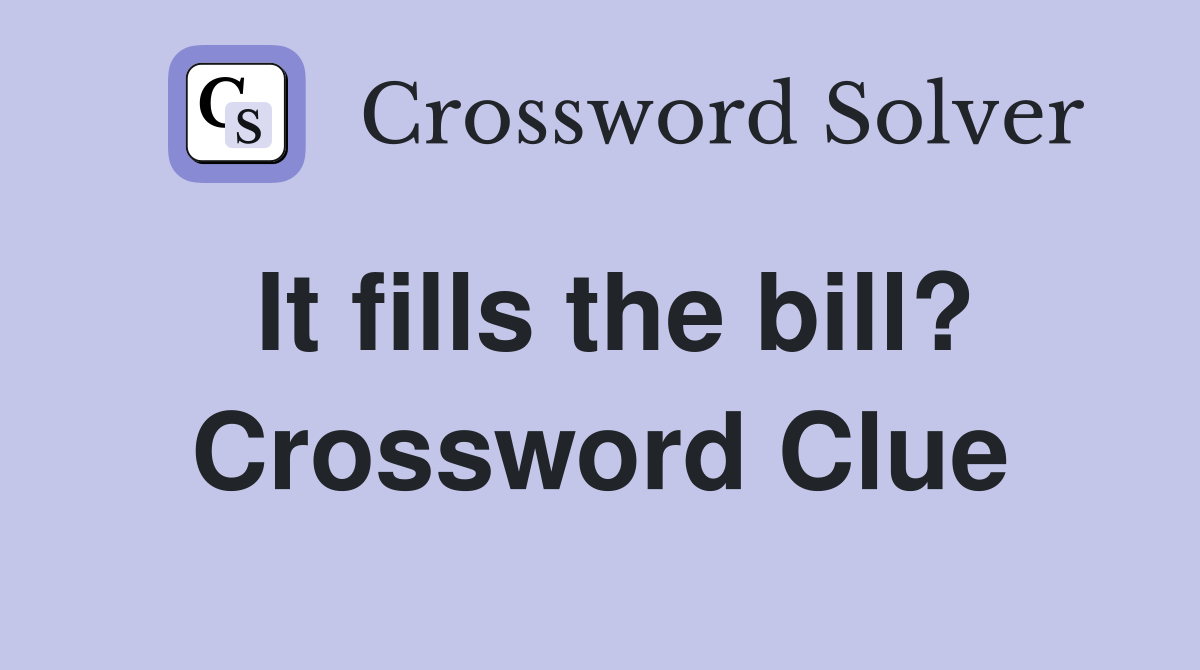 It fills the bill? Crossword Clue