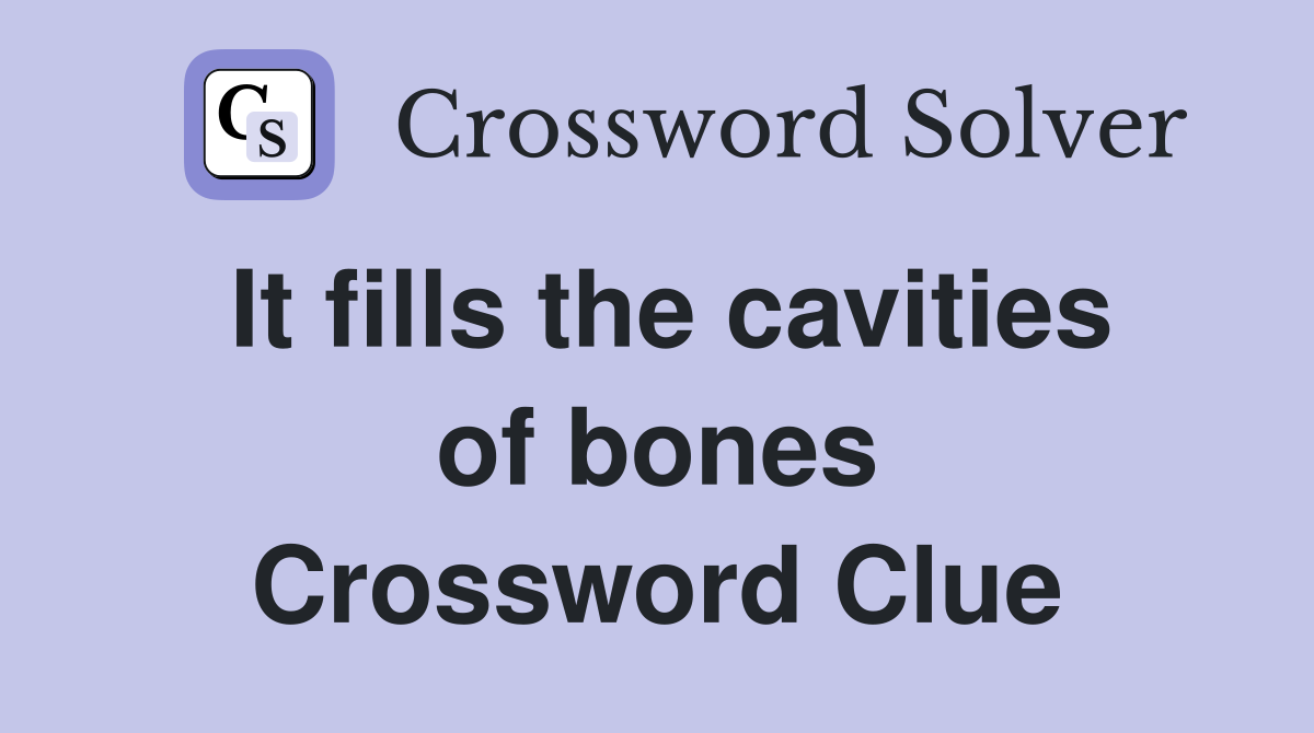It fills the cavities of bones Crossword Clue