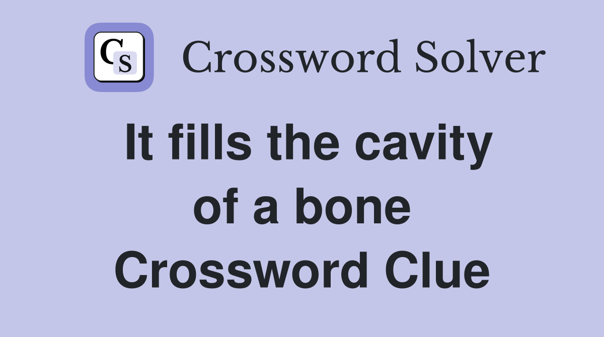 It fills the cavity of a bone Crossword Clue
