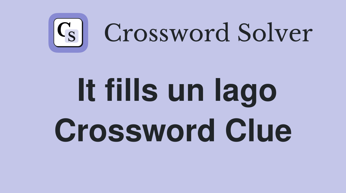 It fills un lago Crossword Clue