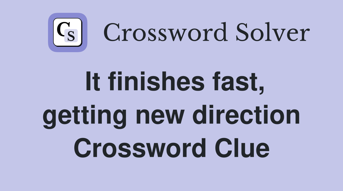 It finishes fast, getting new direction Crossword Clue