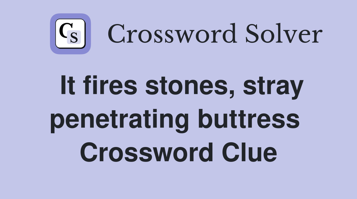 It fires stones, stray penetrating buttress  Crossword Clue