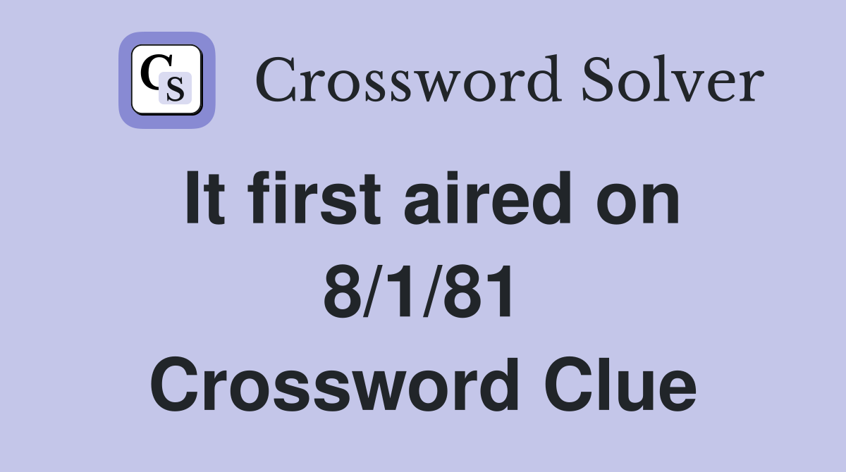 It first aired on 8/1/81 Crossword Clue