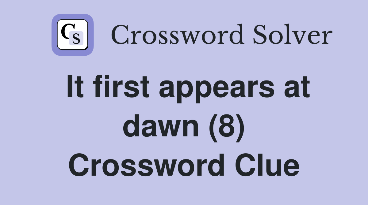 It first appears at dawn (8) Crossword Clue