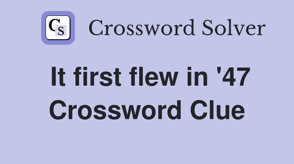 It first flew in '47 Crossword Clue