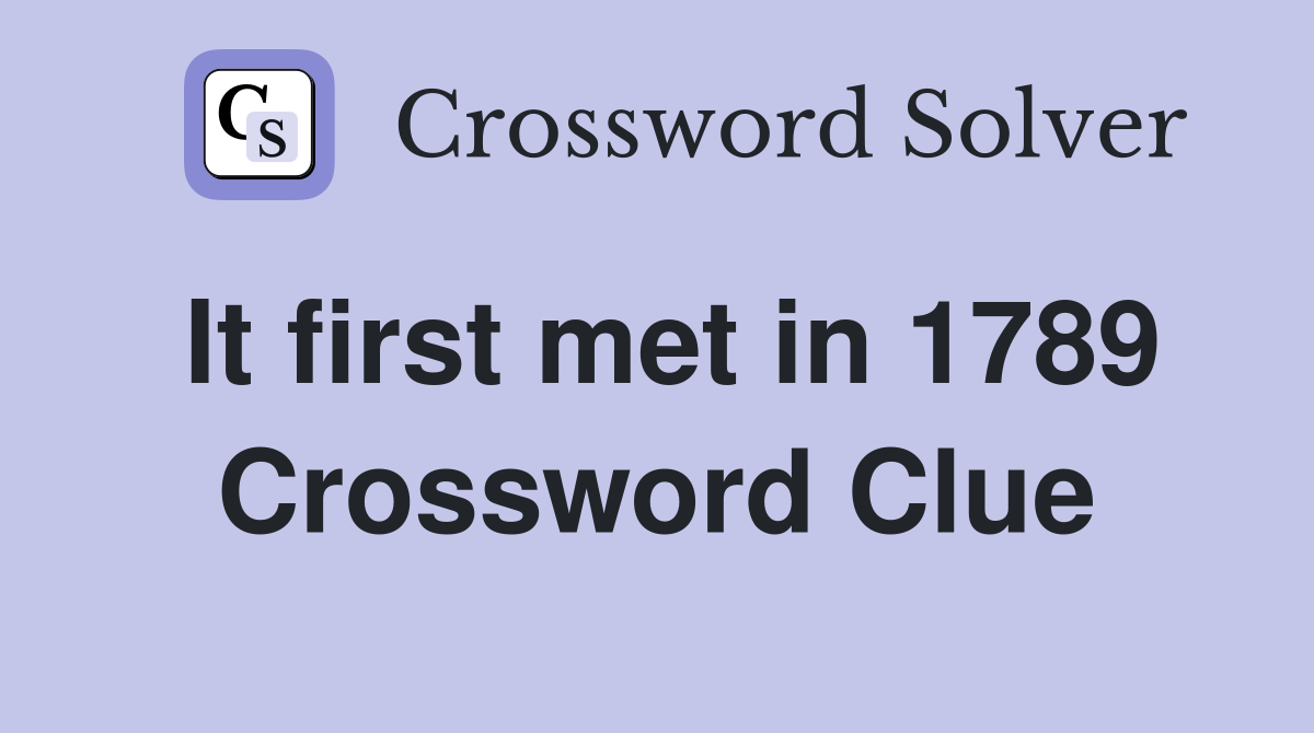 It first met in 1789 Crossword Clue