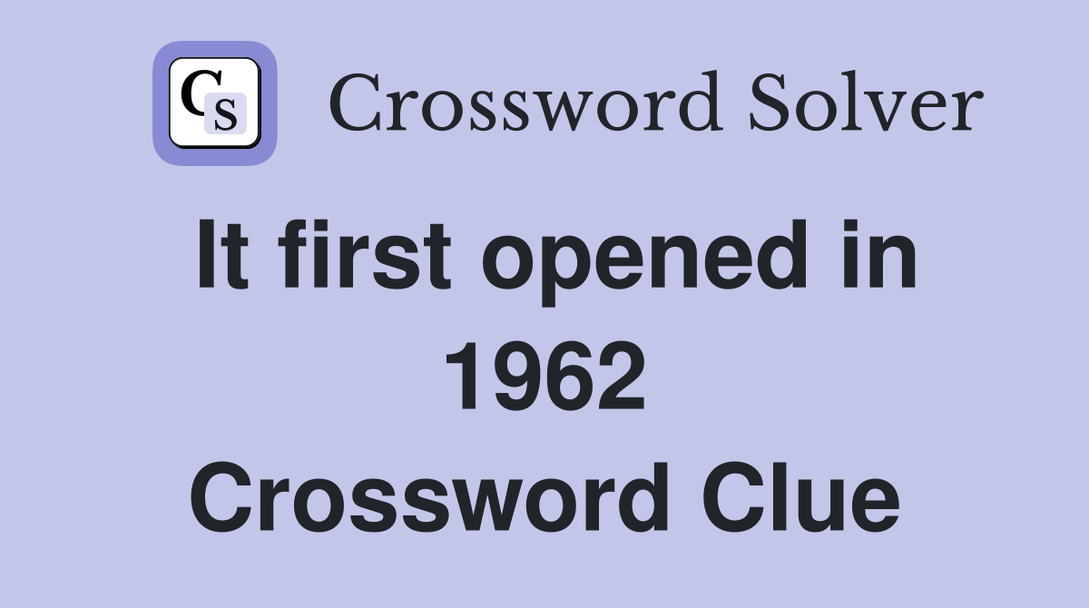 It first opened in 1962 Crossword Clue