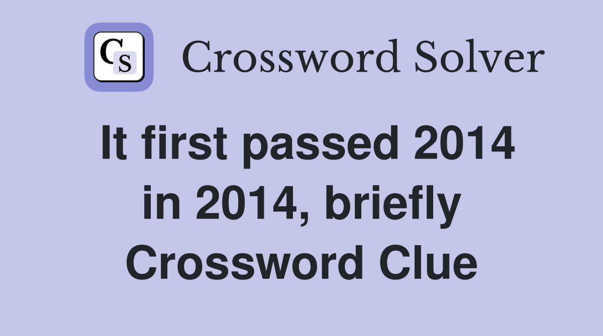 It first passed 2014 in 2014, briefly Crossword Clue