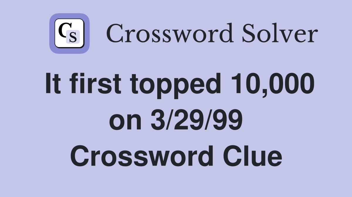 It first topped 10,000 on 3/29/99 Crossword Clue