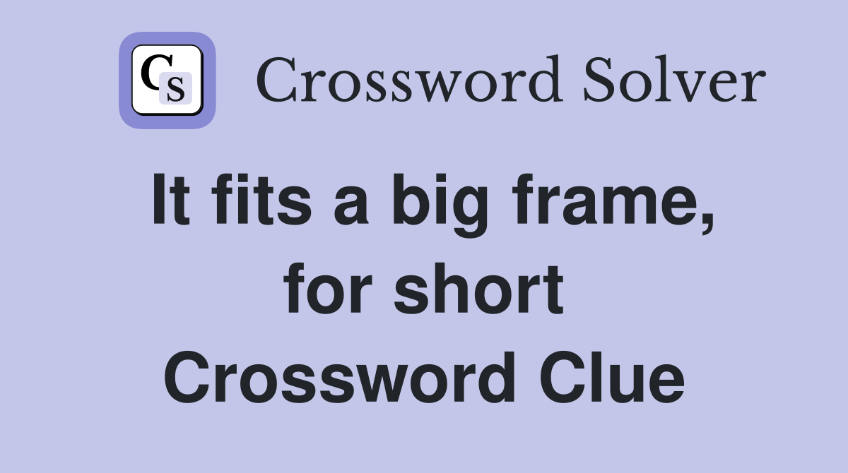 It fits a big frame, for short Crossword Clue
