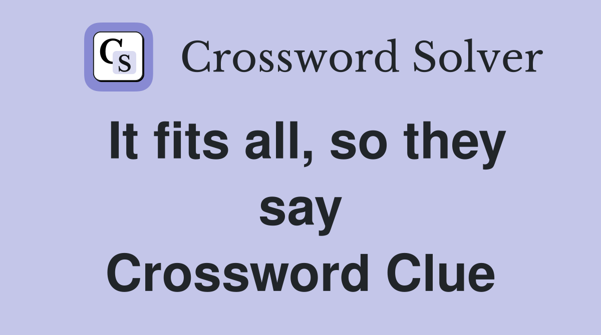 It fits all, so they say Crossword Clue