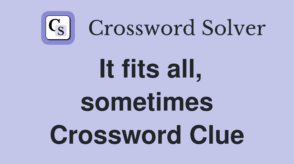 It fits all, sometimes Crossword Clue