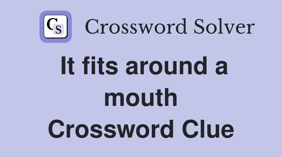 It fits around a mouth Crossword Clue