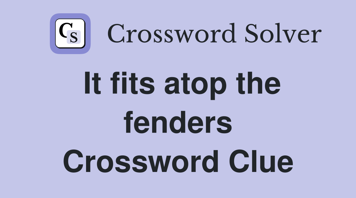 It fits atop the fenders Crossword Clue