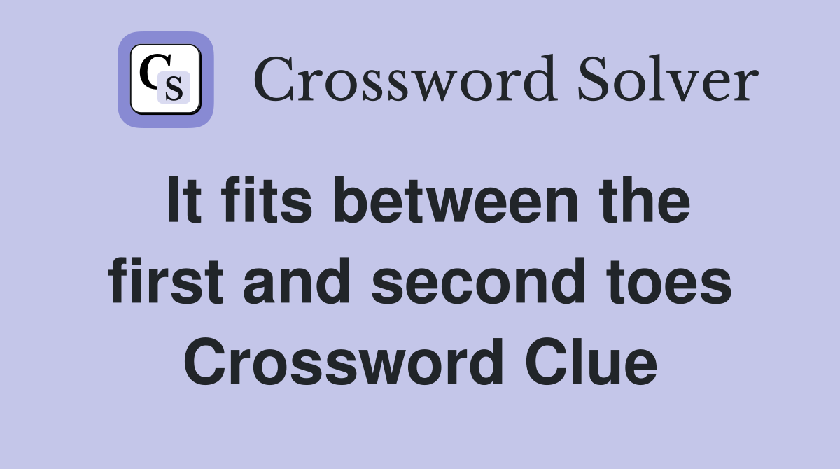 It fits between the first and second toes Crossword Clue