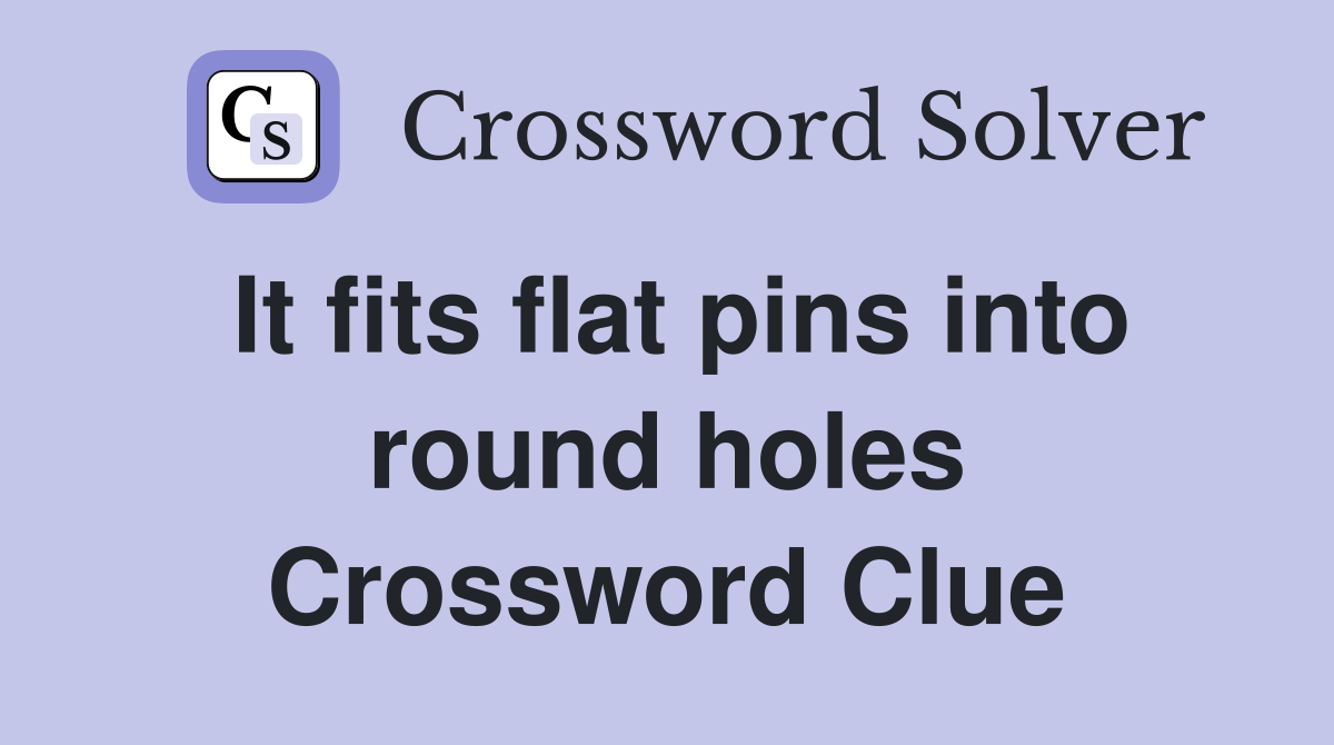 It fits flat pins into round holes Crossword Clue