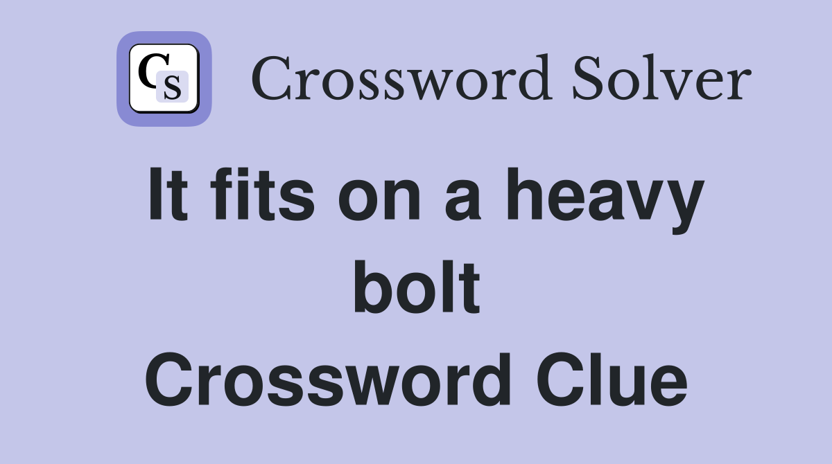 It fits on a heavy bolt Crossword Clue